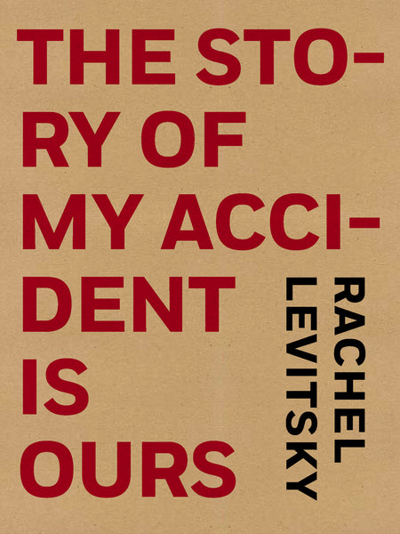 The Story of My Accident Is Ours by Rachel Levitsky