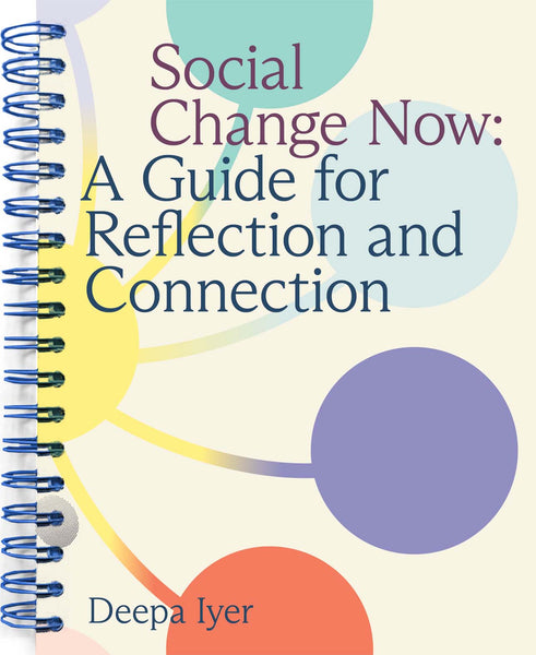 Social Change Now: A Guide for Reflection and Connection by Deepa Iyer